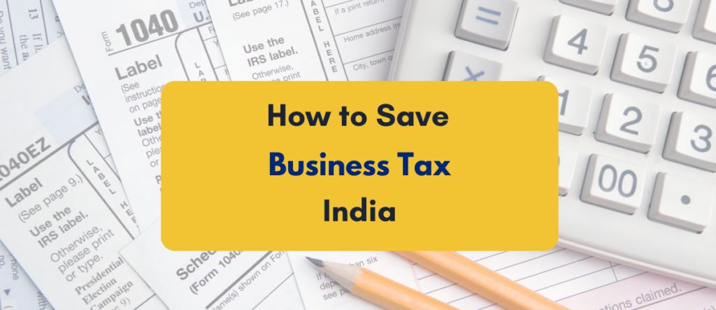 Save Tax in Business Income in India | 22 Legit Tips