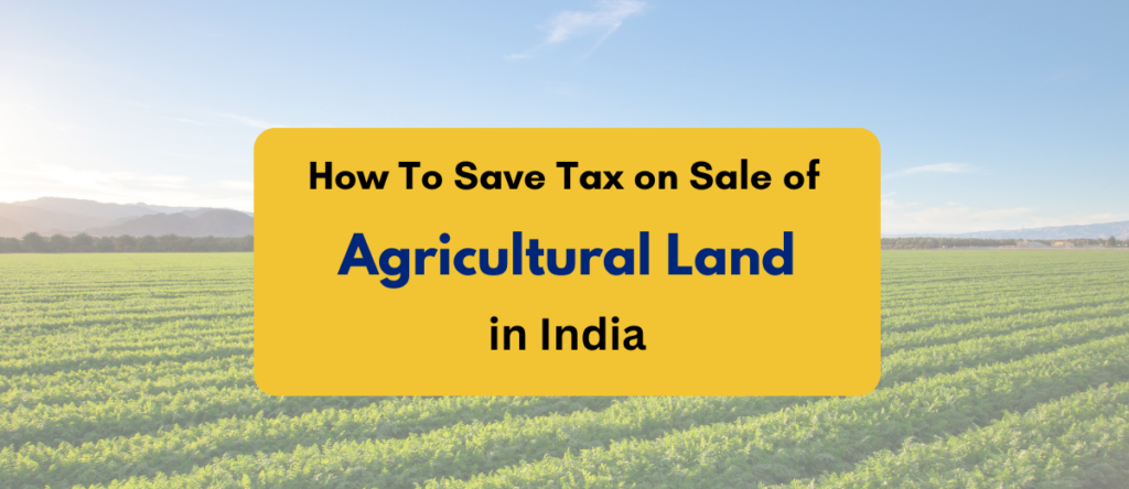 Save Tax On Sale Of Agricultural Land – Smart Strategies