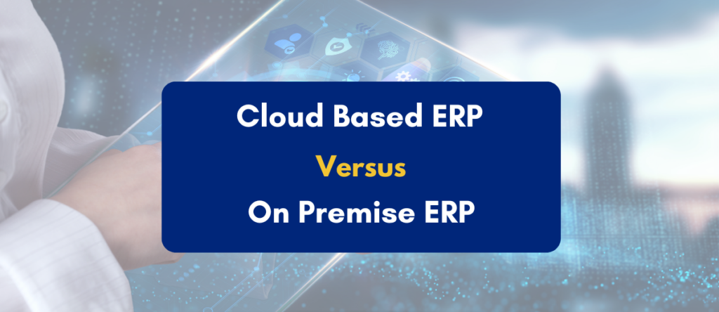 Which is Better: Cloud Based ERP or On Premise ERP?