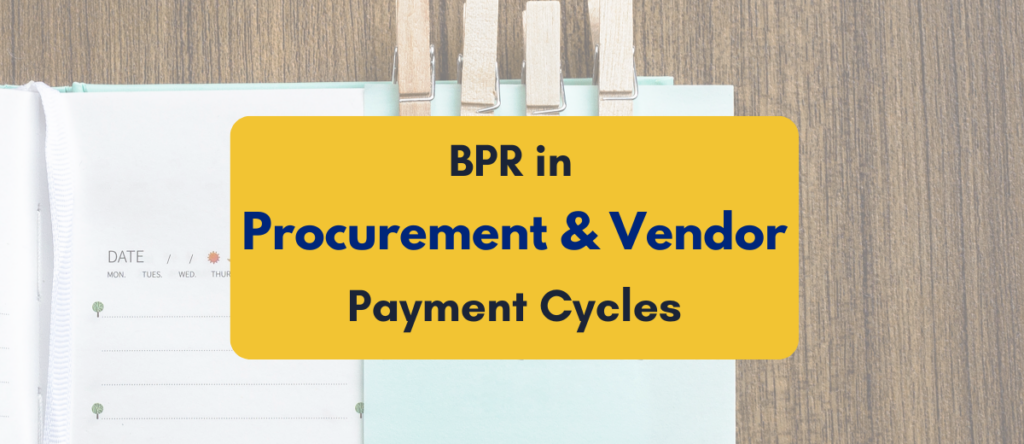 Business Process Reengineering (BPR) for Procurement and Vendor Payment Planning