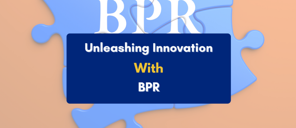 Revolutionizing Success: Unleashing Innovation through Business Process Reengineering
