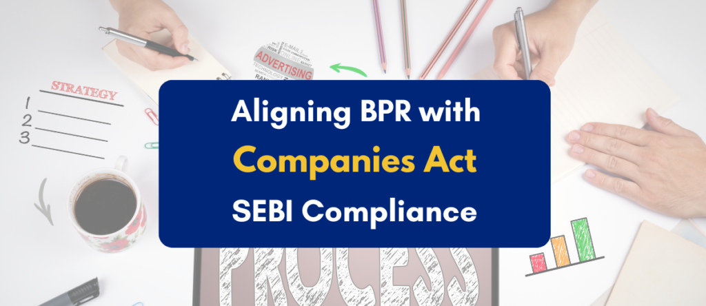 Aligning Business Process Reengineering (BPR) With Companies Act and SEBI Compliance