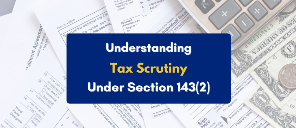 Understanding Income Tax Scrutiny Under Section 143(2): Simplified Guide