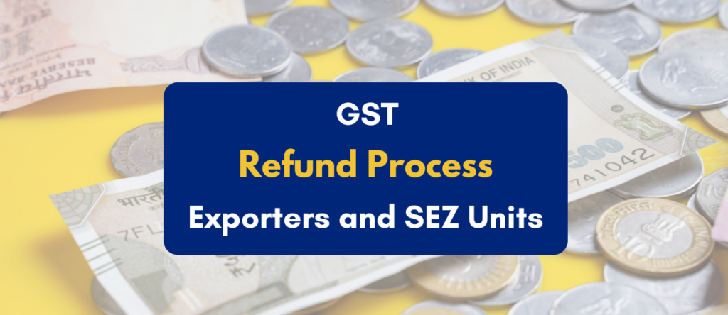 GST Refund Process for Exporters and SEZ Units: A Detailed Guide