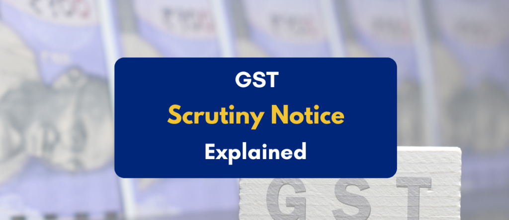 GST Scrutiny Notice Explained: Reasons, Process, and How to Respond