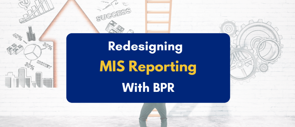 Redesigning MIS Reporting Structures Through BPR