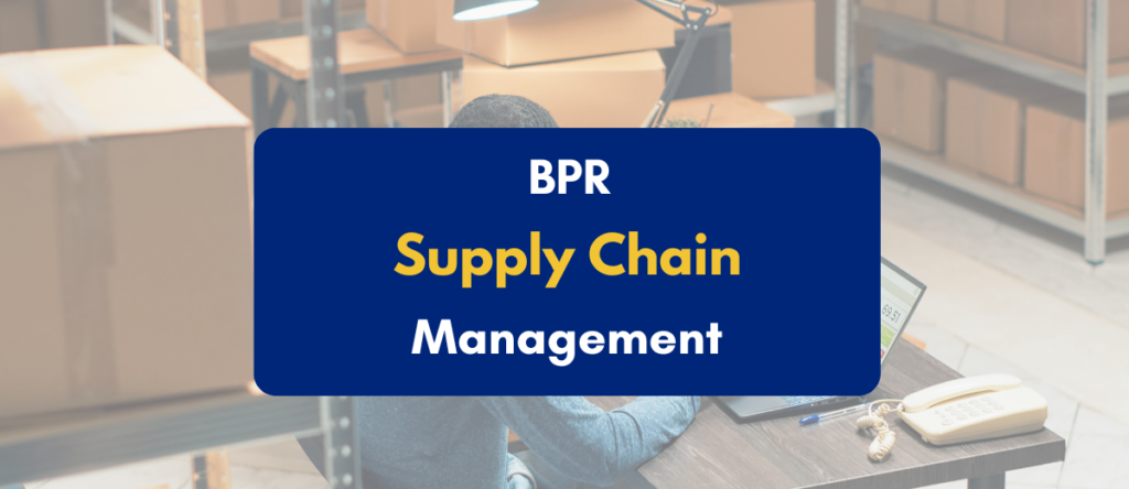 BPR in Supply Chain Management: Role, Implementation & Example