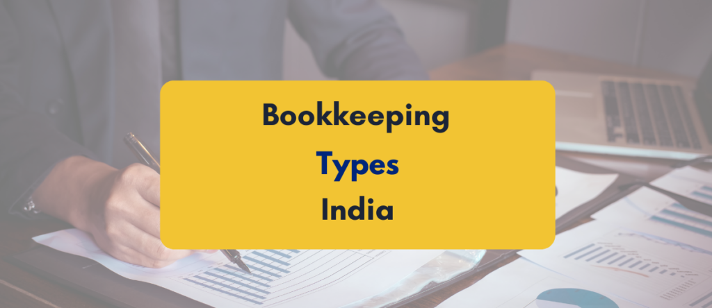 Types of Bookkeeping in India & How To Choose the Right One For Your Business